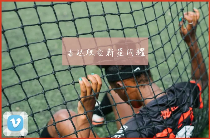 吉达联合新星闪耀 - 必一运动体育