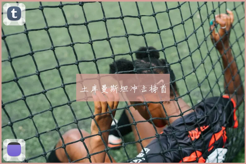 土库曼斯坦冲击榜首 - 必一运动体育